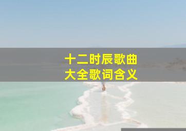 十二时辰歌曲大全歌词含义