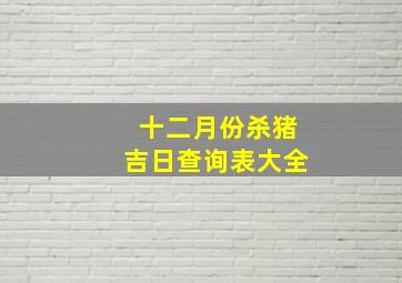 十二月份杀猪吉日查询表大全