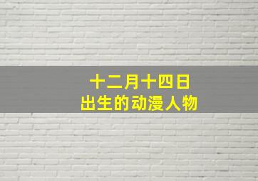 十二月十四日出生的动漫人物