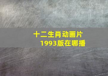 十二生肖动画片1993版在哪播