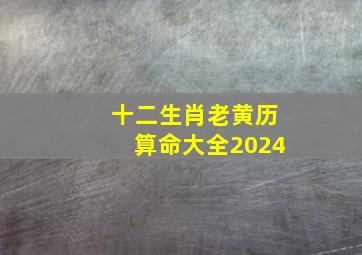 十二生肖老黄历算命大全2024