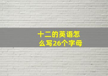 十二的英语怎么写26个字母