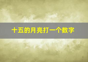 十五的月亮打一个数字