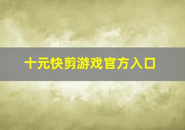 十元快剪游戏官方入口