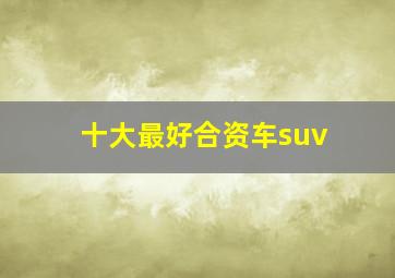 十大最好合资车suv