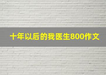 十年以后的我医生800作文