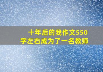 十年后的我作文550字左右成为了一名教师