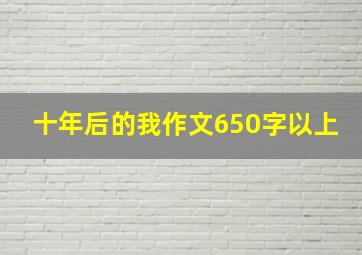 十年后的我作文650字以上