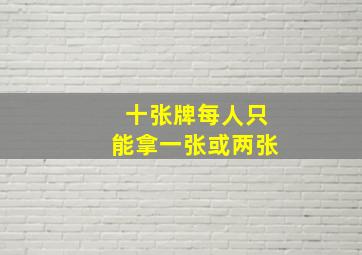 十张牌每人只能拿一张或两张