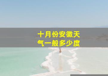 十月份安徽天气一般多少度