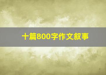 十篇800字作文叙事