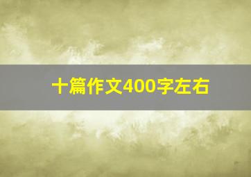 十篇作文400字左右