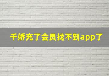 千娇充了会员找不到app了