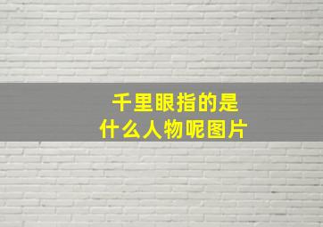 千里眼指的是什么人物呢图片