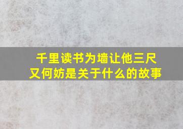 千里读书为墙让他三尺又何妨是关于什么的故事