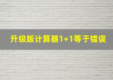 升级版计算器1+1等于错误