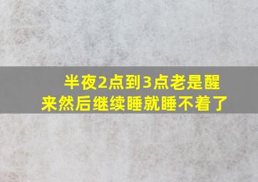 半夜2点到3点老是醒来然后继续睡就睡不着了