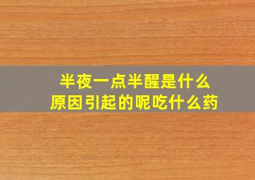 半夜一点半醒是什么原因引起的呢吃什么药