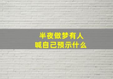 半夜做梦有人喊自己预示什么