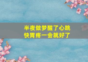 半夜做梦醒了心跳快胃疼一会就好了