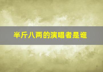 半斤八两的演唱者是谁