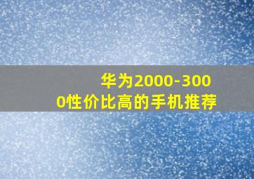 华为2000-3000性价比高的手机推荐