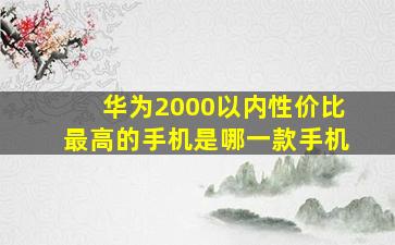 华为2000以内性价比最高的手机是哪一款手机