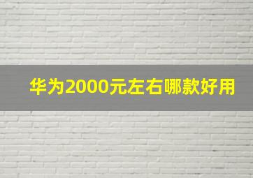 华为2000元左右哪款好用