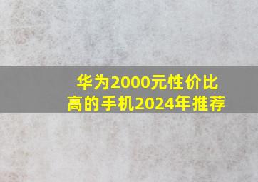 华为2000元性价比高的手机2024年推荐