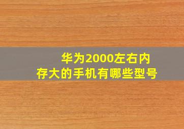 华为2000左右内存大的手机有哪些型号