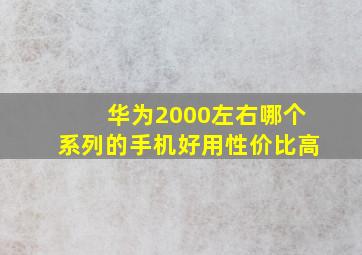 华为2000左右哪个系列的手机好用性价比高