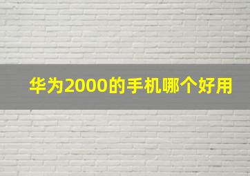 华为2000的手机哪个好用