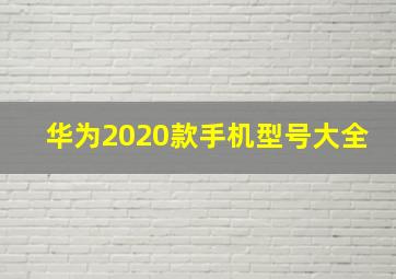 华为2020款手机型号大全