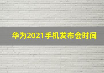 华为2021手机发布会时间