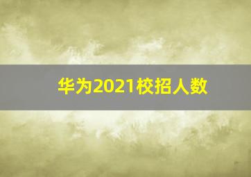 华为2021校招人数