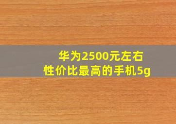 华为2500元左右性价比最高的手机5g