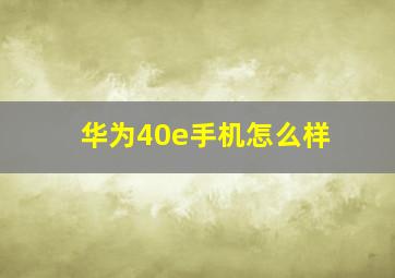 华为40e手机怎么样