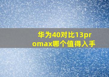 华为40对比13promax哪个值得入手