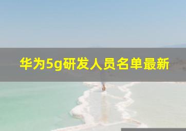 华为5g研发人员名单最新