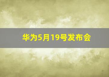 华为5月19号发布会