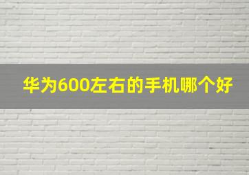 华为600左右的手机哪个好