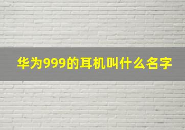 华为999的耳机叫什么名字