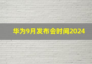 华为9月发布会时间2024