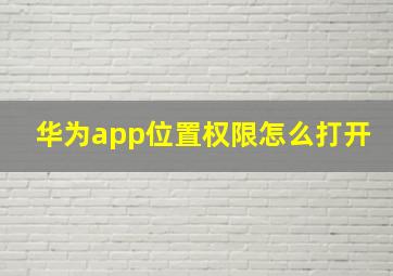 华为app位置权限怎么打开