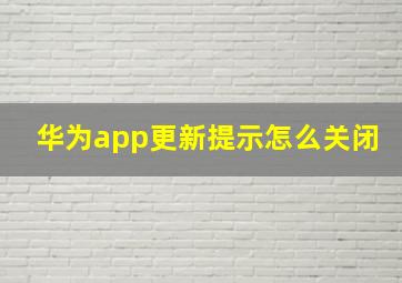 华为app更新提示怎么关闭