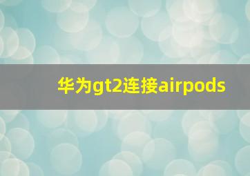 华为gt2连接airpods