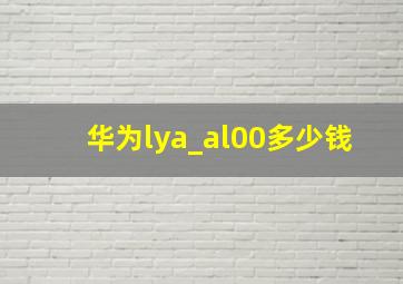 华为lya_al00多少钱