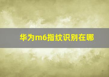 华为m6指纹识别在哪