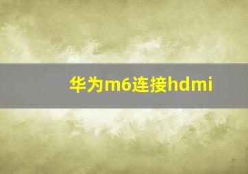 华为m6连接hdmi