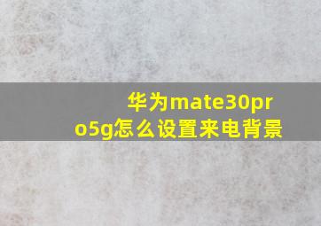 华为mate30pro5g怎么设置来电背景